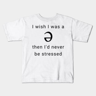 I wish I was a Schwa, Then I'd Never be Stressed Kids T-Shirt